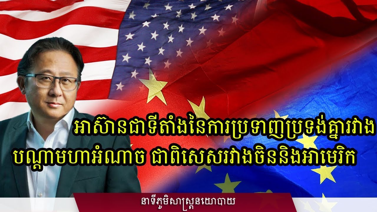 អាស៊ានជាទីតាំងនៃការប្រទាញប្រទង់គ្នារវាងបណ្តាមហាអំណាច ជាពិសេសរវាងចិន និងអាមេរិច