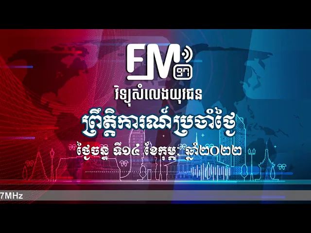 ព្រឹត្តិការណ៍សំខាន់ៗ | ១៤ កុម្ភៈ ២០២២
