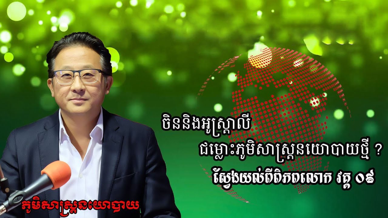 ៨/១៣៖ ចិន និងអូស្ត្រាលី៖ ជម្លោះភូមិសាស្ត្រនយោបាយថ្មី?