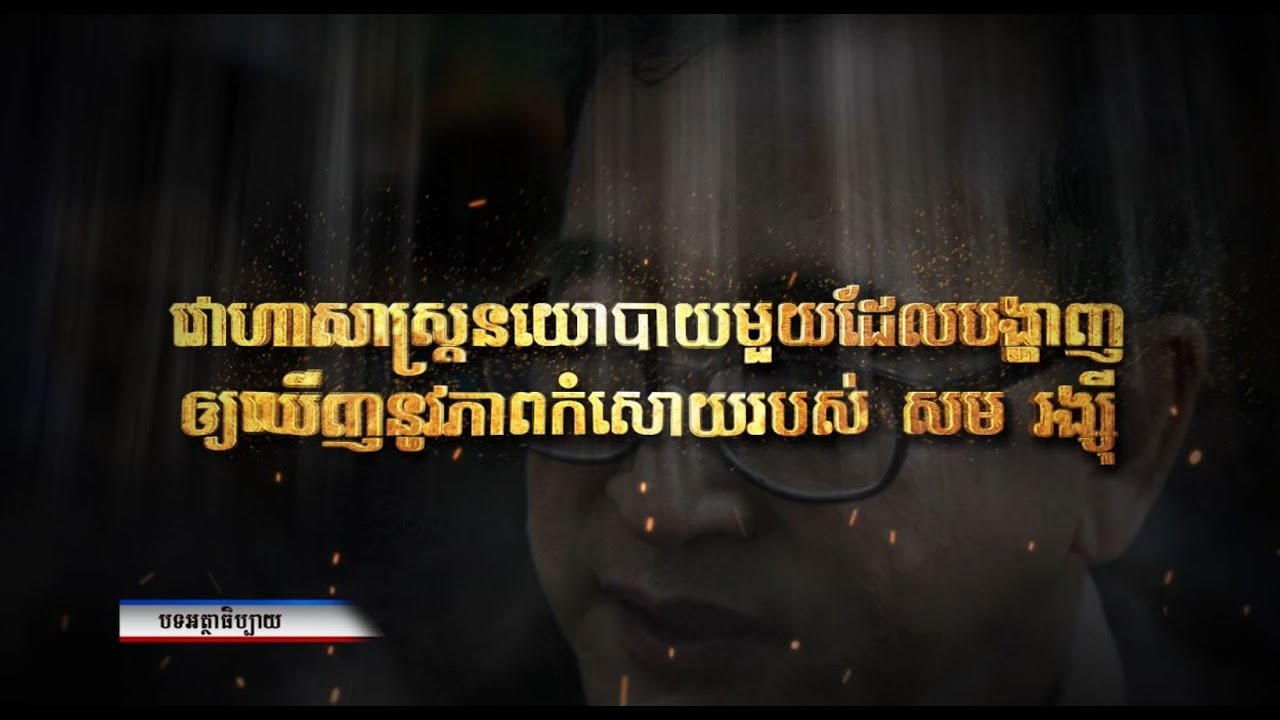 បទអត្ថាធិប្បាយ៖ វោហាសាស្ត្រនយោបាយមួយដែលបង្ហាញឲ្យឃើញនូវភាពកំសោយរបស់ សម រង្ស៊ី (Video Inside)