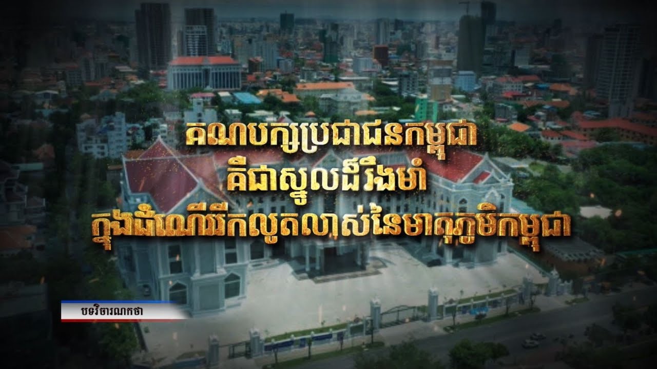 បទវិចារណកថា៖ គណបក្សប្រជាជនកម្ពុជាគឺជាស្នូលដ៏រឹងមាំ ក្នុងដំណើររីកលូតលាស់នៃមាតុភូមិកម្ពុជា (Video Inside)