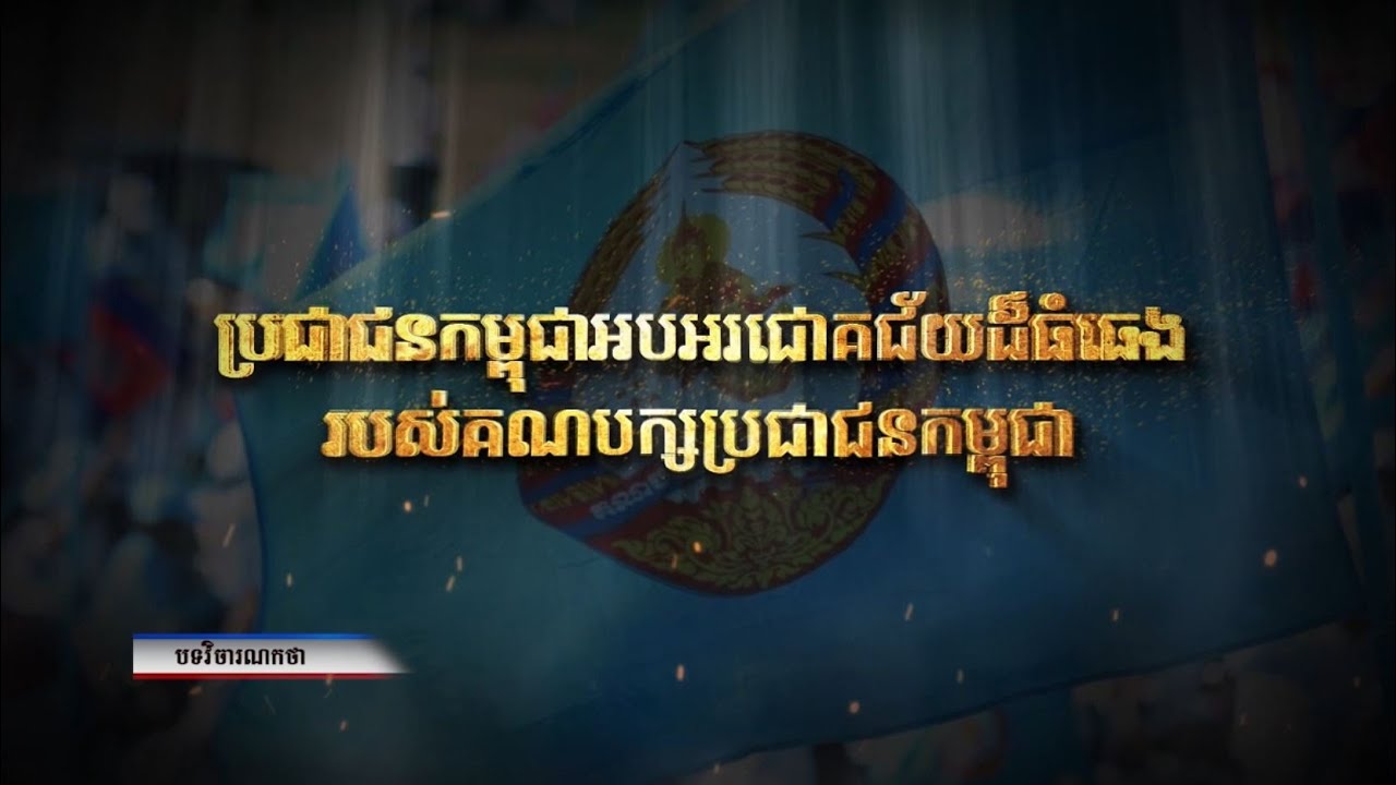 បទវិចារណកថា៖ ប្រជាជនកម្ពុជាអបអរជោគជ័យដ៏ធំធេងរបស់គណបក្សប្រជាជនកម្ពុជា (Video Inside)