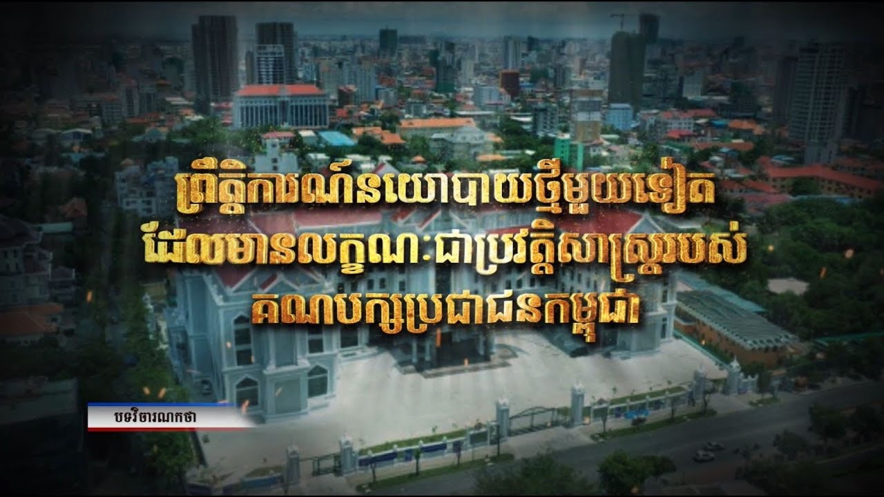 អត្ថបទវិចារណកថា៖ «ព្រឹត្តិការណ៍នយោបាយថ្មីមួយទៀត ដែលមានលក្ខណៈជាប្រវត្តិសាស្ត្រ របស់គណបក្សប្រជាជនកម្ពុជា» (Video Inside)