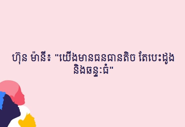 ហ៊ុន ម៉ានី៖ “យើងមានធនធានតិច តែបេះដូង និងឆន្ទៈធំ”