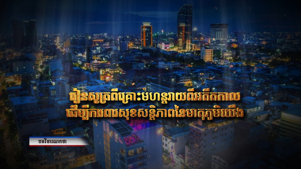 បទវិចារណកថា៖ រៀនសូត្រពីគ្រោះមហន្តរាយពីអតីតកាល ដើម្បីការពារសុខសន្តិភាព នៃមាតុភូមិយើង (Video Inside)