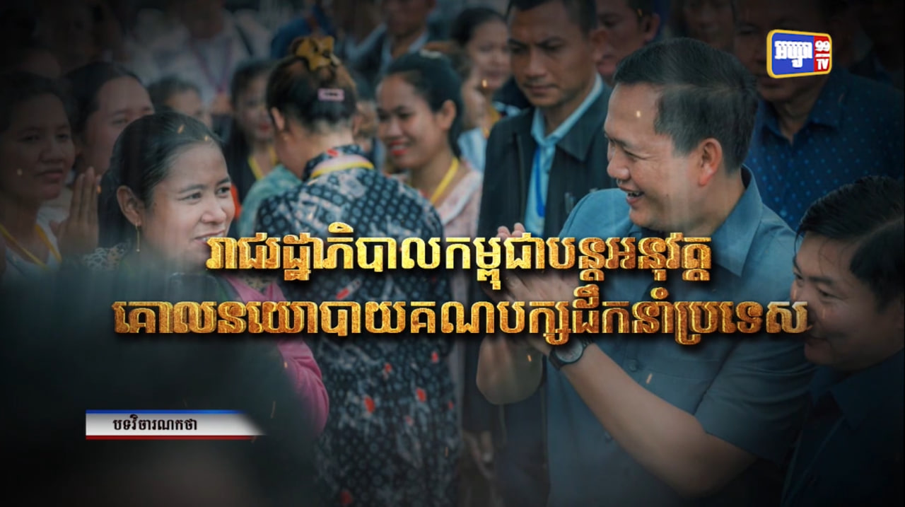វិចារណកថា៖ រាជរដ្ឋាភិបាលកម្ពុជាបន្តអនុវត្តគោលនយោបាយគណបក្សដឹកនាំប្រទេស (Video Inside)