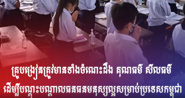 គ្រូបង្រៀនត្រូវមានទាំងចំណេះដឹង គុណធម៌ សីលធម៌ ដើម្បីបណ្ដុះបណ្ដាលធនធនមនុស្សល្អសម្រាប់ប្រទេសកម្ពុជា