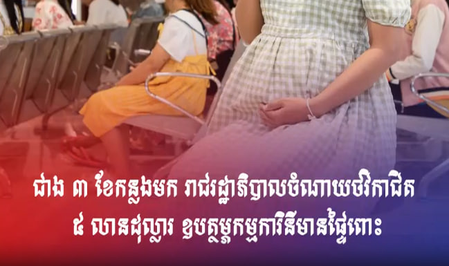 ជាង ៣ ខែកន្លងមក រាជរដ្ឋាភិបាលចំណាយថវិកាជិត ៥ លានដុល្លារ ឧបត្ថម្ភកម្មការិនីមានផ្ទៃពោះ
