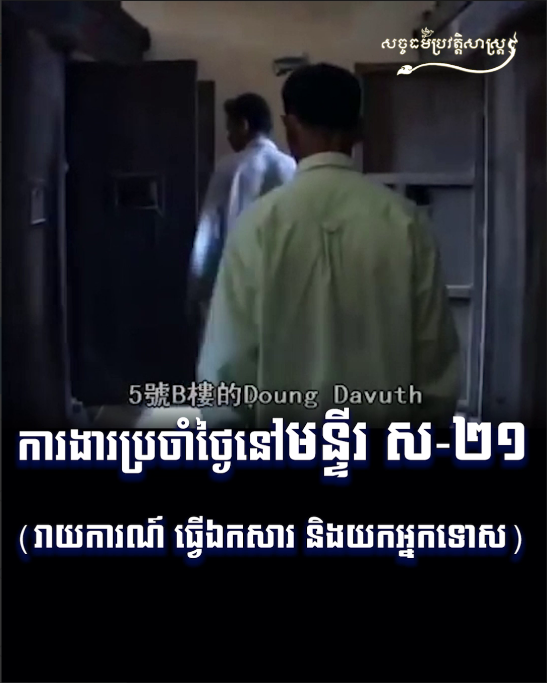 វីដេអូ៖ ការងារប្រចាំថ្ងៃនៅមន្ទីរ ស-២១ (រាយការណ៍ ធ្វើឯកសារ និងយកអ្នកទោស)