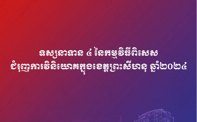 ទស្សនាទាន ៤ នៃកម្មវិធីពិសេសជំរុញការវិនិយោគក្នុងខេត្តព្រះសីហនុ ឆ្នាំ២០២៤