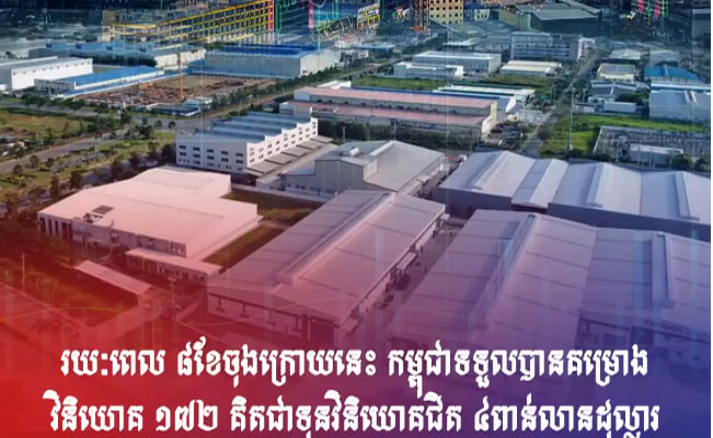 រយៈពេល ៨ខែចុងក្រោយនេះ កម្ពុជាទទួលបានគម្រោងវិនិយោគ ១៧២ គិតជាទុនវិនិយោគជិត ៤ពាន់លានដុល្លារ