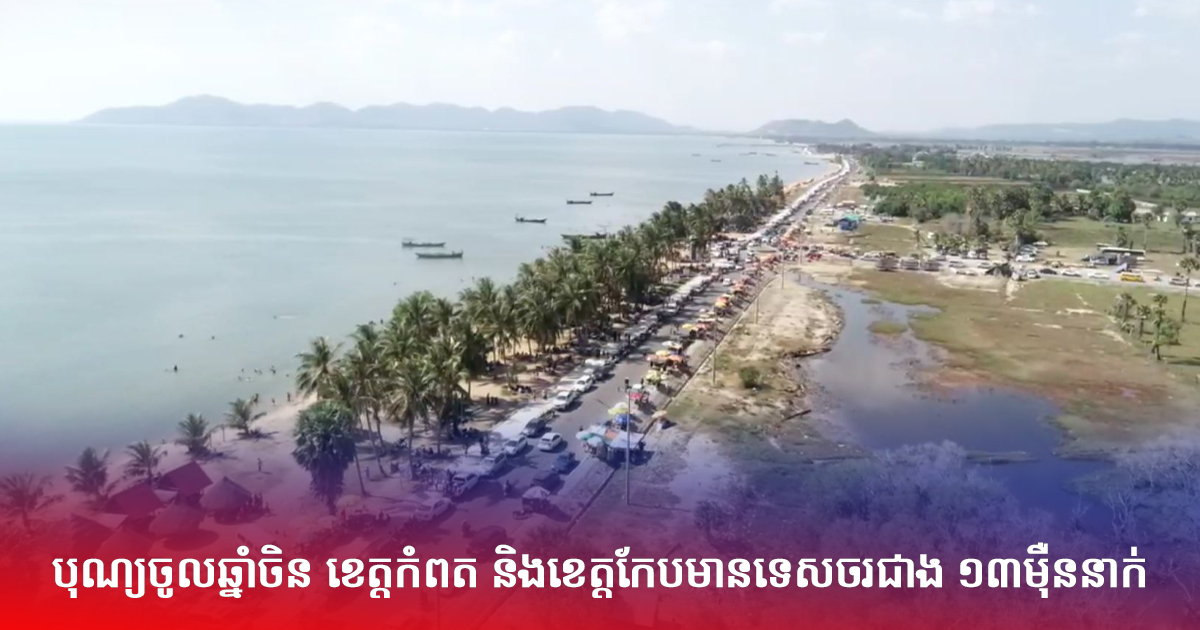 បុណ្យចូលឆ្នាំចិន ខេត្តកំពតនិងខេត្តកែបមានទេសចរជាង ១៣ម៉ឺននាក់
