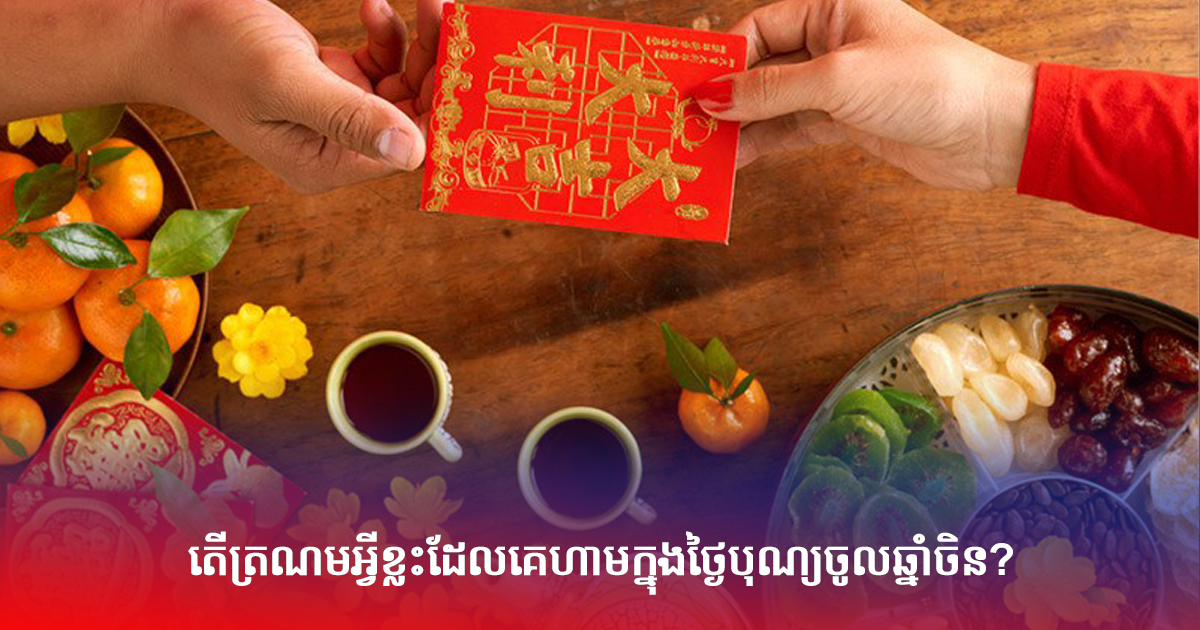 តើត្រណមអ្វីខ្លះដែលគេហាមក្នុងថ្ងៃបុណ្យចូលឆ្នាំចិន?