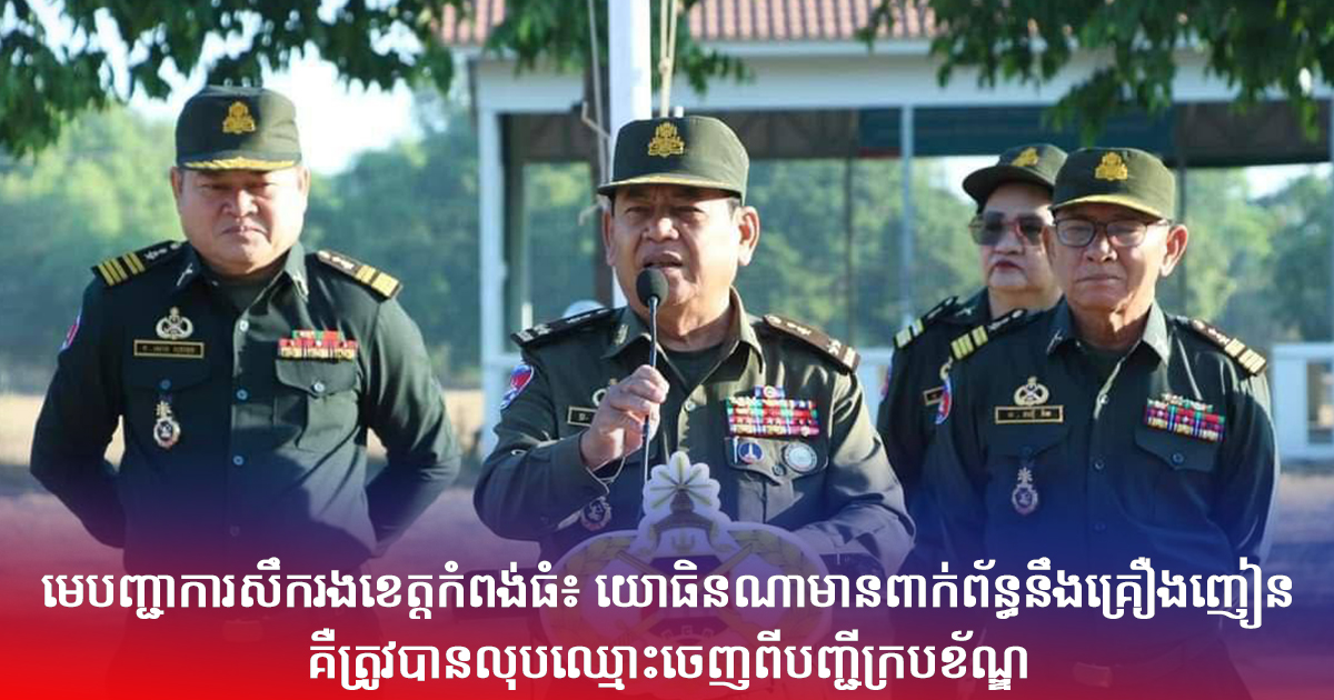 មេបញ្ជាការសឹករងខេត្តកំពង់ធំ៖ យោធិនណាមានពាក់ព័ន្ធនឹងគ្រឿងញៀន គឺត្រូវបានលុបឈ្មោះចេញពីបញ្ជីក្របខ័ណ្ឌ