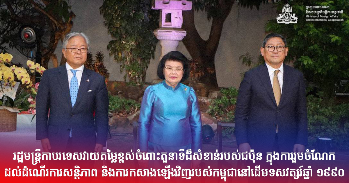 រដ្ឋមន្ត្រីកាបរទេស វាយតម្លៃខ្ពស់ចំពោះតួនាទីដ៏សំខាន់ របស់ជប៉ុន ក្នុងការរួមចំណែក ដល់ដំណើរការសន្តិភាព និងការកសាងឡើងវិញរបស់កម្ពុជានៅដើមទសវត្សរ៍ឆ្នាំ ១៩៩០