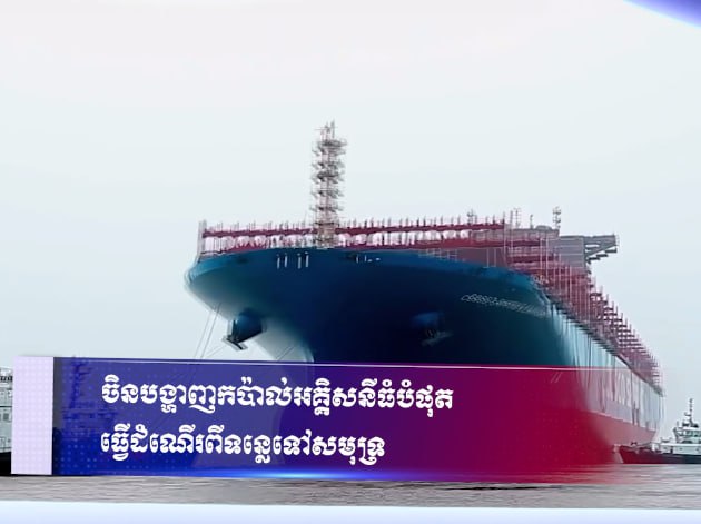 ចិនបង្ហាញកប៉ាល់អគ្គិសនីធំបំផុត ធ្វើដំណើរពីទន្លេទៅសមុទ្រ