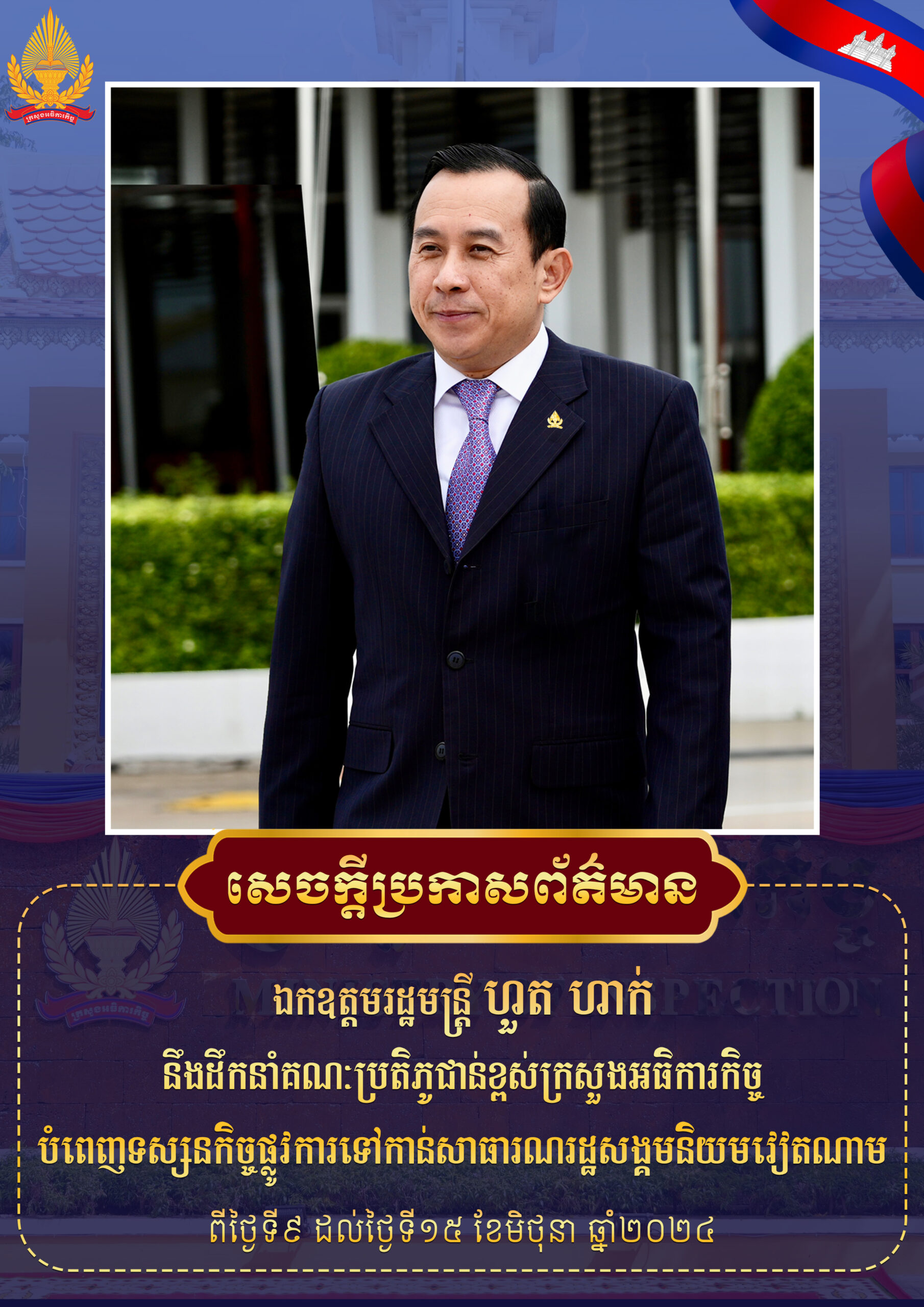សេចក្តីប្រកាសព័ត៌មាន ឯកឧត្តមរដ្ឋមន្រ្តី ហួត ហាក់ នឹងដឹកនាំគណៈប្រតិភូជាន់ខ្ពស់ក្រសួងអធិការកិច្ច បំពេញទស្សនកិច្ចផ្លូវការទៅកាន់សាធារណរដ្ឋសង្គមនិយមវៀតណាម ពីថ្ងៃទី៩ ដល់ថ្ងៃទី១៥ ខែមិថុនា ឆ្នាំ២០២៤