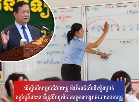 ដើម្បីលើកកម្ពស់ជីវភាពគ្រូ មិនមែនគិតតែដំឡើងប្រាក់បៀវត្សរ៍នោះទេ គឺត្រូវគិតគូរពីការសម្រាលបន្ទុកចំណាយរបស់គ្រូ