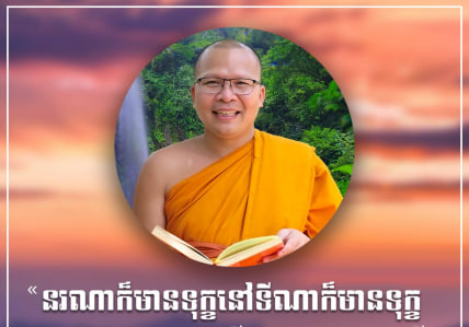 “នរណាក៏មានទុក្ខ នៅទីណាក៏មានទុក្ខ គេមានទុក្ខដោយគេ យើងមានទុក្ខដោយយើង ប្រឈមមុខដោះស្រាយដោយបញ្ញា”