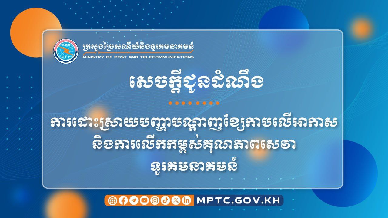 ក្រសួងប្រៃសណីយ៍ និងទូរគមនាគមន៍ចេញសេចក្ដីជូនដំណឹង ស្ដីពី ការដោះស្រាយបញ្ហាបណ្ដាញខ្សែកាបលើអាកាស និងការលេីកកម្ពស់គុណភាពសេវាទូរគមនាគមន៍