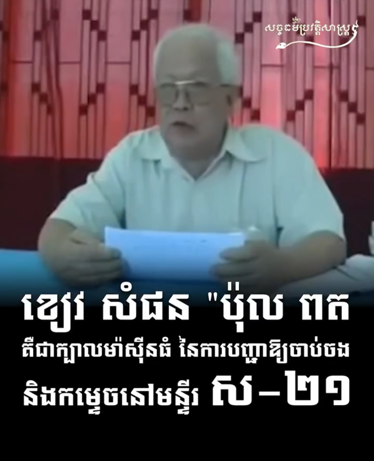 វីដេអូ៖ ខៀវ សំផន “ប៉ុល ពត” គឺជាក្បាលម៉ាសុីនធំ នៃការបញ្ជាឲចាប់ចង និងកម្ទេចនៅមន្ទីរ ស-២១
