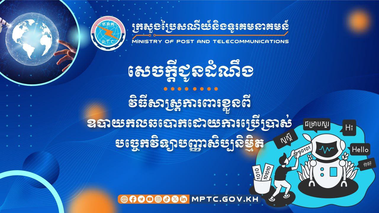 ក្រសួងប្រៃសណីយ៍ និងទូរគមនាគមន៍ចេញសេចក្តីជូនដំណឹង ស្តីពី វិធីសាស្ត្រការពារខ្លួនពីឧបាយកលឆបោកដោយការប្រើប្រាស់បច្ចេកវិទ្យាបញ្ញាសិប្បនិម្មិត
