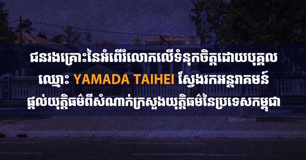 ជនរងគ្រោះនៃអំពើរំលោភលើទំនុកចិត្តដោយបុគ្គលឈ្មោះ YAMADA TAIHEI ស្វែងរកអន្តរាគមន៍ផ្តល់យុត្តិធម៌ពីសំណាក់ក្រសួងយុត្តិធម៌នៃប្រទេសកម្ពុជា
