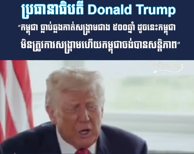 President Donald Trump: “Cambodia has been through more than 500 years of war, so Cambodia does not need war and Cambodia wants peace.”
