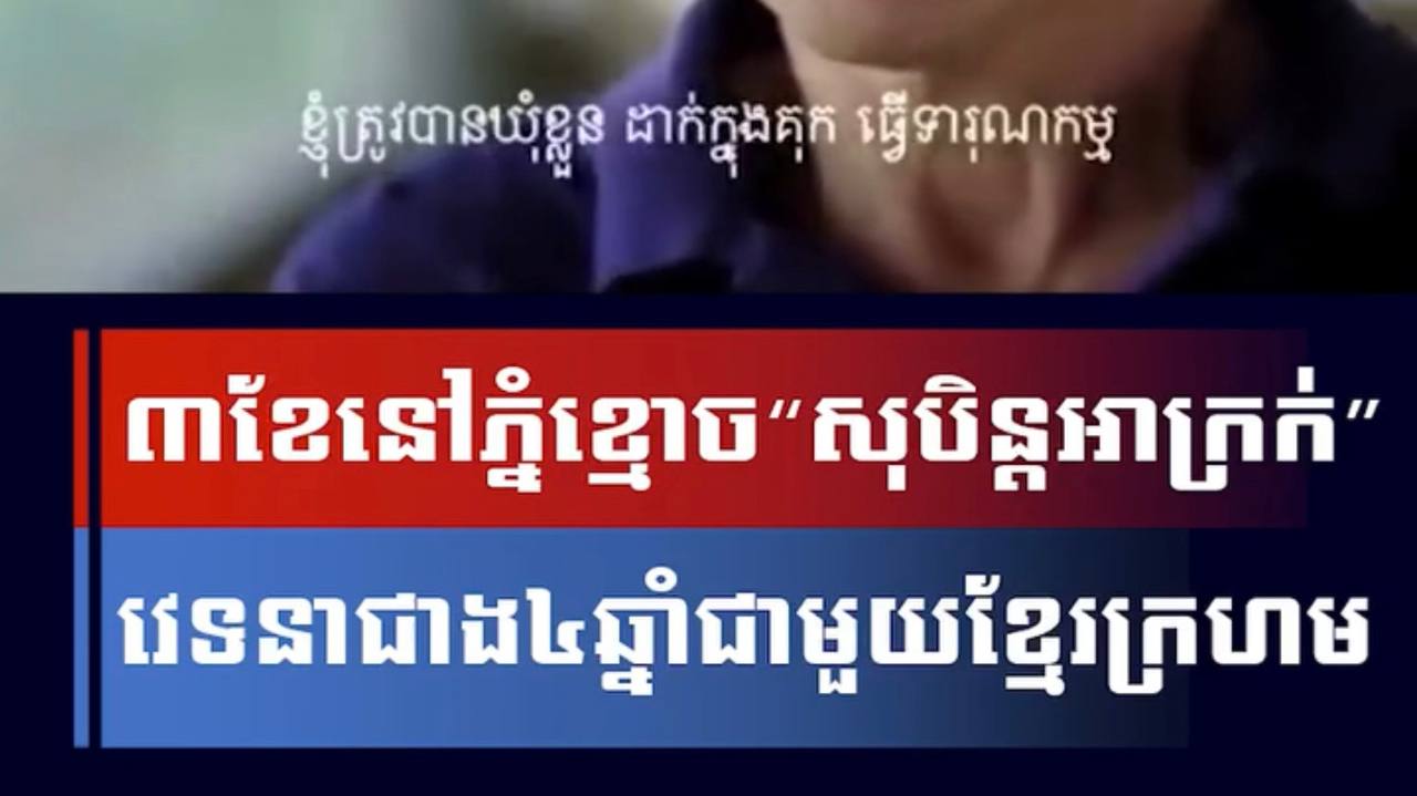 វីដេអូ៖ ៣ខែនៅភ្នំខ្មោច “សុបិន្តអាក្រក់” វេទនាជាង៤ឆ្នាំជាមួយខ្មែរក្រហម