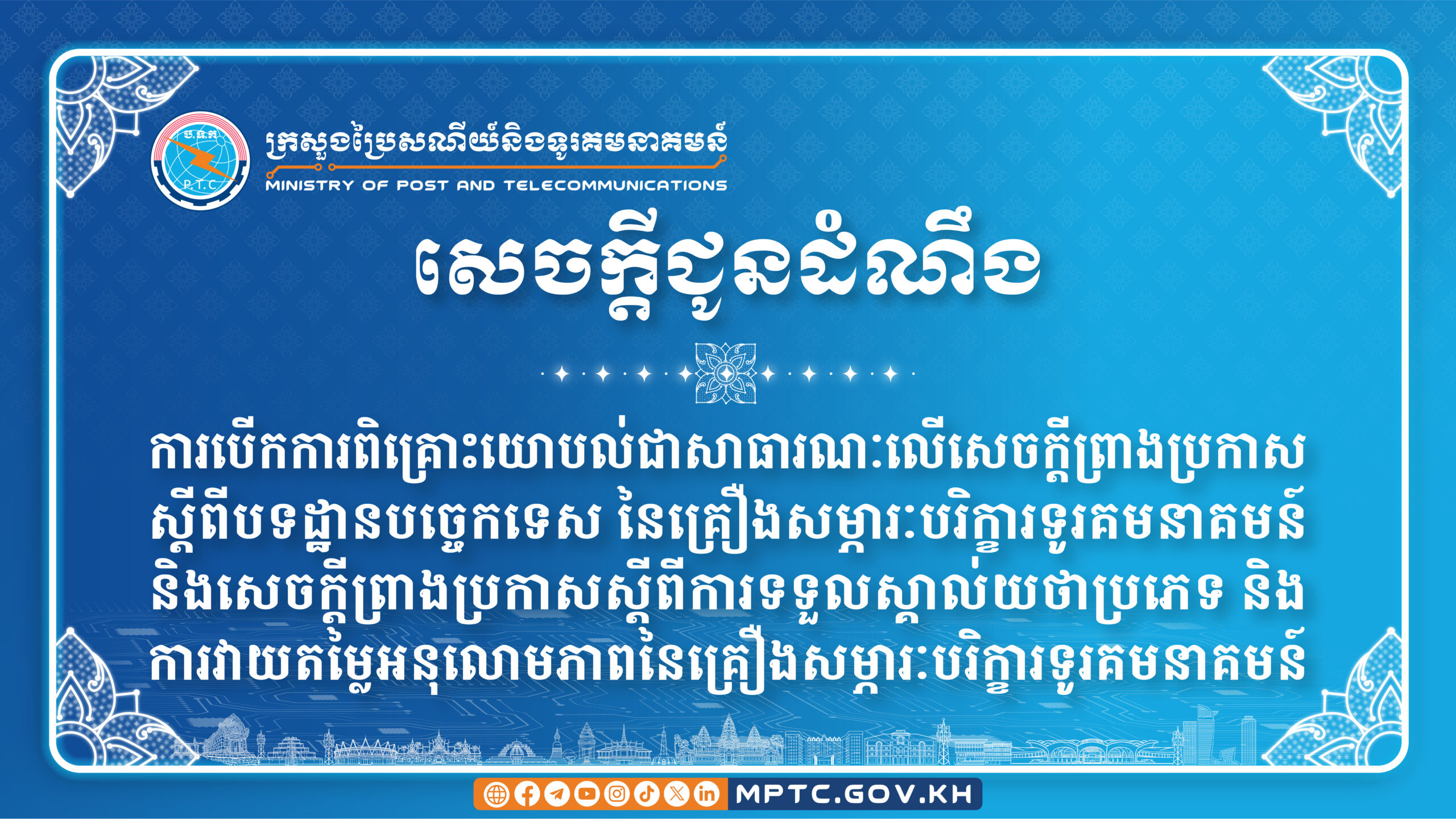 សេចក្តីជូនដំណឹង ស្តីពី ការបើកការពិគ្រោះយោបល់ជាសាធារណៈលើសេចក្ដីព្រាងប្រកាសស្ដីពីបទដ្ឋានបច្ចេកទេស នៃគ្រឿងសម្ភារៈបរិក្ខារទូរគមនាគមន៍ និងសេចក្ដីព្រាងប្រកាសស្ដីពីការទទួលស្គាល់យថាប្រភេទ និងការវាយតម្លៃអនុលោមភាពនៃគ្រឿងសម្ភារៈបរិក្ខារទូរគមនាគមន៍