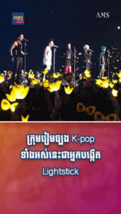 តារាល្បីៗ ៖ ក្រុមរៀមច្បង K-pop ទាំងអស់នេះជាអ្នកបង្កើត Lightstick