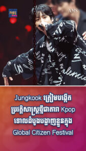 តារាល្បីៗ ៖ Jungkook ក្លាយជាតារា Kpop ទោលដំបូងបង្ហាញខ្លួនក្នុង Global Citizen Festival