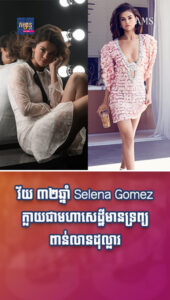 វ័យ ៣២ឆ្នាំ Selena Gomez ក្លាយជាមហាសេដ្ឋីមានទ្រព្យពាន់លានដុល្លារ តែមិនមែនដោយសារតែសិល្បៈ