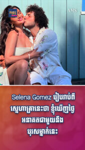 តារាល្បីៗ៖ ផ្អែមល្ហែមណាស់! Selena Gomez រៀបរាប់ពីស្នេហាគ្រានេះថា «ខ្ញុំឃើញថ្ងៃអនាគតជាមួយនឹងបុរសម្នាក់នេះ»